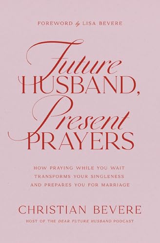 Future Husband, Present Prayers: How Praying While You Wait Transforms Your Singleness and Prepares You for Marriage (Paperback)