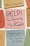 Help! I'm Ruining My Kids by Abbey Wedgeworth