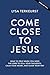 Come Close to Jesus: What t...