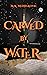 Carved by Water by M.K. Nedjelkovic