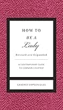 How to Be a Lady Revised and Expanded: A Contemporary Guide to Common Courtesy (The GentleManners Series) How to Be a Lady Revised and Expanded: A Contemporary Guide to Common Courtesy (The GentleManners Series)