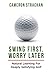 Swing First. Worry Later: N...
