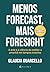 Menos Forecast, Mais Foresight: A arte e a ciência de moldar o amanhã em tempos incertos (Portuguese Edition)