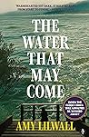 The Water That May Come by Amy Lilwall by Amy Lilwall