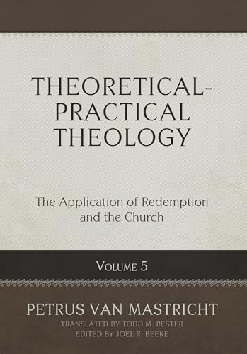 Theoretical-Practical Theology, Volume 5: The Application of Redemption and the Church (Hardcover)