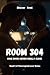 ROOM 304: SOME DOORS NEVER ...