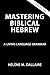 Mastering Biblical Hebrew: A Living Language Grammar