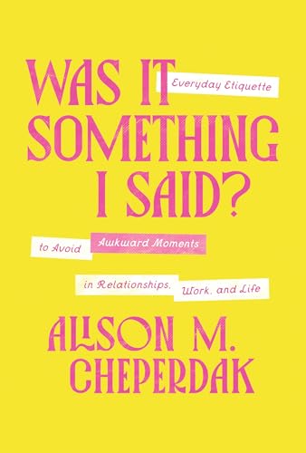 Was It Something I Said?: Everyday Etiquette to Avoid Awkward Moments in Relationships, Work, and Life (Hardcover)