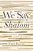 We Say Shalom: 40 Words to ...