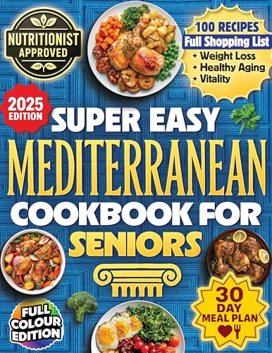 Super Easy Mediterranean Diet Cookbook For Seniors: The Science Based Blueprint For Longevity, Vitality, Healthy Aging And Weight Loss - 100+ Recipes, 30 Day Meal Plans, & Shopping Lists For Over 60s (Kindle Edition)
