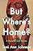But Where's Home?: A Novell...