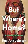 But Where's Home? by Toni Ann Johnson