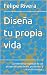 Diseña tu propia vida by Felipe Rivera