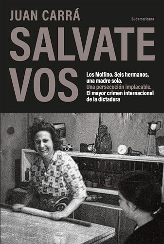 Salvate vos: Los Molfino. Seis hermanos, una madre sola. Una persecución implacable. El mayor crimen internacional de la dictadura. (Spanish Edition)