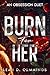Burn For Her: An Obsession Duet (The Obsession Duet Book 2)