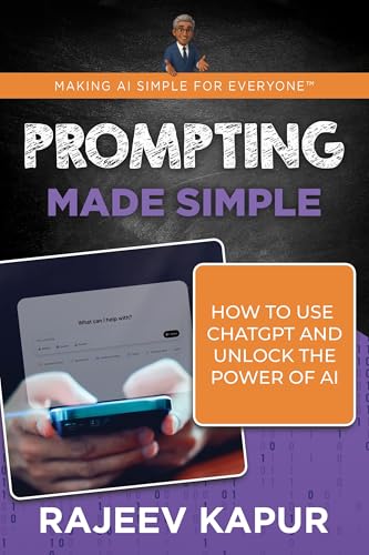 Prompting Made Simple: How to Use ChatGPT and Unlock the Power of AI (Making AI Simple for Everyone)