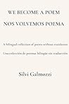 We Become a Poem / Nos Volvemos Poema: A bilingual collection of poems without translation / Una colección de poemas bilingüe sin traducción