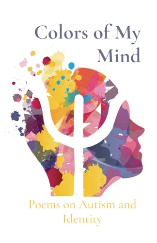 Colors of My Mind: Poems on Autism and Identity: 100 Poems Reflecting the Journey of Neurodivergent Identity (Paperback)