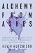 Alchemy From Ashes by Kevin Hutchison Alchemy From Ashes by Kevin Hutchison