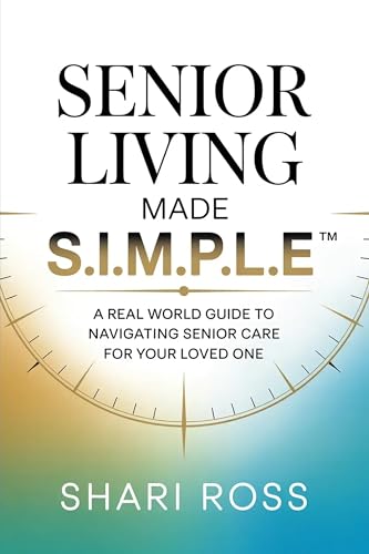 Senior Living Made S.I.M.P.L.E.: A Real-World Guide to Navigating Senior Care for Your Loved One (Kindle Edition)