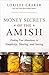 Money Secrets of the Amish: Finding True Abundance in Simplicity, Sharing, and Saving