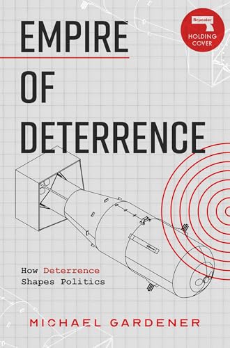 Empire of Deterrence: Nuclear Weapons and the Containment of Politics (Paperback)