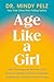 Age Like a Girl: How Menopause Rewires Your Brain for Mental Clarity, Increased Confidence, and Renewed Energy