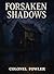 FORSAKEN SHADOWS by Colonel Fowler