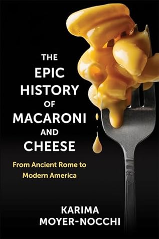 The Epic History of Macaroni and Cheese: From Ancient Rome to Modern America (Arts and Traditions of the Table: Perspectives on Culinary History)