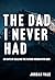 The Dad I Never Had: 30 Day...