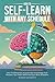 How To Self-Learn With Any Schedule: How To Effectively Acquire New Knowledge And Sharpen Your Skills While Having A Busy Schedule