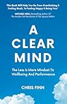 A Clear Mind: The Less Is More Mindset To Wellbeing And Performance