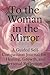To the Woman in the Mirror:...