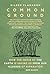 Common Ground: How the Crisis of the Earth is Saving Us from Our Illusion of Separation