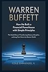 Warren Buffett: How He Built a Financial Powerhouse with Simple Principles: The Untold Story of Transforming Patience, Discipline, and Long-Term Vision into Massive Wealth (Back in History)