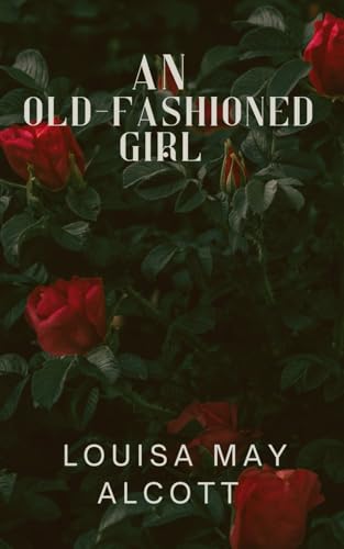 An Old-Fashioned Girl: A Charming Classic from the Beloved Author of Little Women