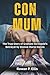 CON MUM: The True Story of ...