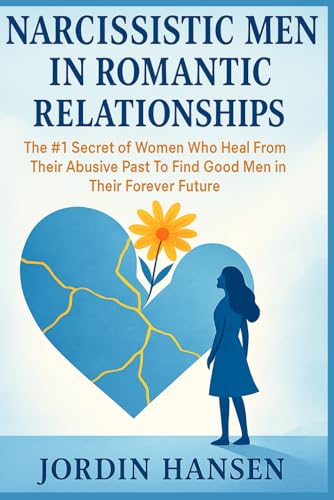 Narcissistic Men in Romantic Relationships: The #1 Secret of Women Who Heal From Their Abusive Past to Find Good Men in Their Forever Future (Paperback)