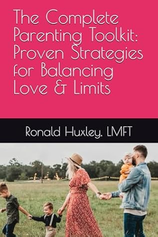 The Complete Parenting Toolkit: 100+ Proven Strategies for Balancing Love and Limits