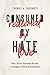 Consumed by Hate, Redeemed by Love by Thomas A. Tarrants