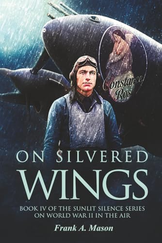 On Silvered Wings: Book Four of The Sunlit Silence Series of World War II in the Air (Sunlit Silence Series of WWII in the Air)