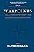 Waypoints: Tools and Tactics for Life's Toughest Choices