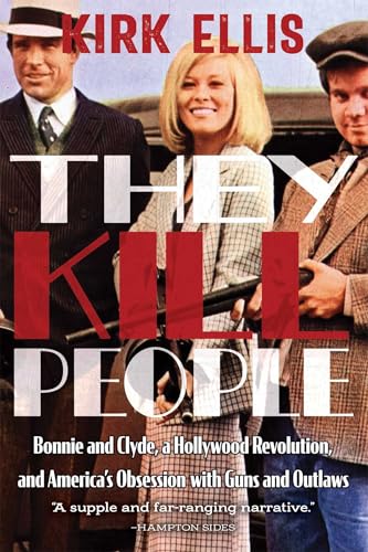 They Kill People: Bonnie and Clyde, a Hollywood Revolution, and America's Obsession with Guns and Outlaws (Hardcover)