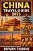 China Travel Guide 2025: Yo...