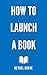 How to Launch a Book: An Au...
