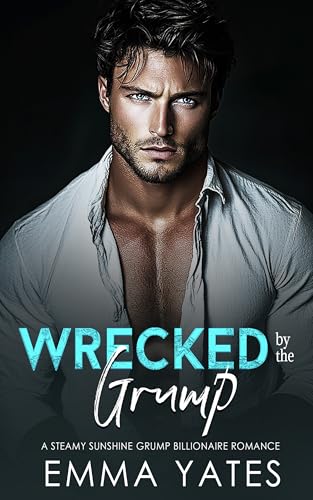 Wrecked by the Grump: A STEAMY SUNSHINE GRUMP BILLIONAIRE (Twisted Hearts Book 1)