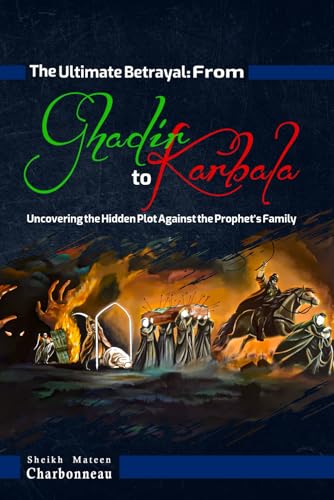 The Ultimate Betrayal: From Ghadir to Karbala: Uncovering the Hidden Plot Against the Prophet’s Family (Paperback)