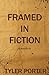 Framed in Fiction by Tyler Porter