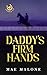 Daddy's Firm Hands by Mae Malone