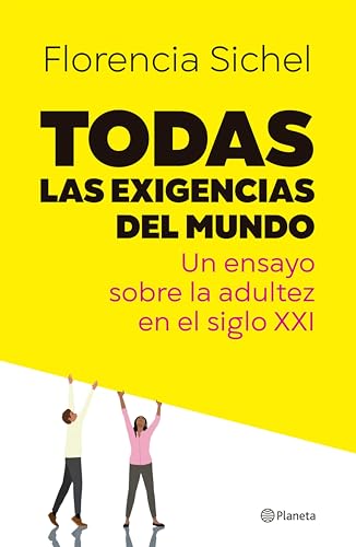 Todas las exigencias del mundo: Un ensayo sobre la adultez en el siglo XXI (Spanish Edition)